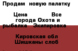 Продам  новую палатку › Цена ­ 10 000 - Все города Охота и рыбалка » Экипировка   . Кировская обл.,Шишканы слоб.